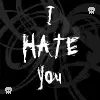 I hate you