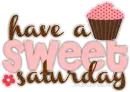 Have A Sweet Saturday