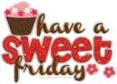 Have A Sweet Friday