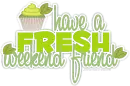 Have A Fresh Weekend Friend