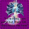 I live in my own world