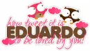 Eduardo: how tweet it is to be loved by you!