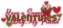 have a sweet valentines day my friend!