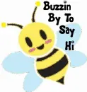 Buzzin by to say hi