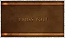 I miss you