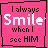 I smile when i see him