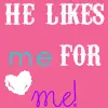 he likes me for me