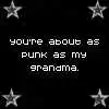 You're about as punk as my grandma