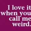 call me weird