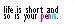 life is short, &so is your penis