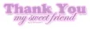 Thank You my sweet friend...