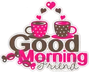 Good Morning Friend