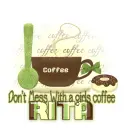 Don't mess with a girls coffee-Rita