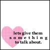 Let's give them something to talk about
