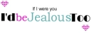 I'd Be Jealous Too