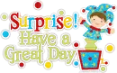 Surprise!, Have A Great Day!