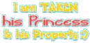 I am TAKEN his Princess & his Property :)