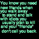 You Know You Need New Friends...