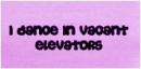i dance in vacant elevators