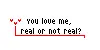 You love me, real or not real?