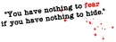 You have nothing to fear if you have nothing to hide.