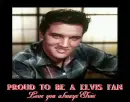 Elvis -Proud To Be An Elvis Fan!