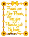 Friends are like flowers