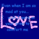 Even when I am so mad at you...