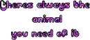 Theres always the animal you need of it