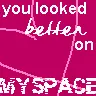you look beter..........