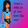 Dont u wish ur gf was hot like me?