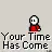 your time has come