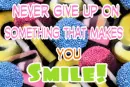Never give up on something that makes you smile