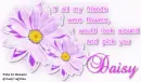 if all my friends are flower i would look around & pick u.Daisy