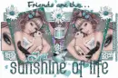 Friends Are The Sunshine Of Life - Iris