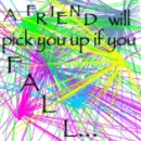 A friend will...