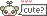 Cute?