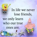 in life we never lose friends