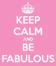 Keep Calm and Be Fabulous!