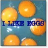 i like eggs