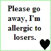 Please go away im allergic to losers