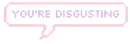 You're Disgusting