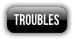 troubles