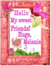 Hello My sweet Friends! Hugs, Melanie