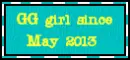 GG girl since May 2013