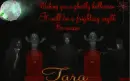 Tara -Wishing you a ghostly halloween It will be a Frighting night Be aware