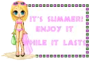 It's summer!Enjoy it while it lasts