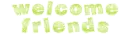Welcome Friends - wel