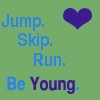 Jump skip run.