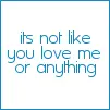 Its not like you love
